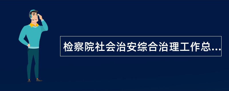 检察院社会治安综合治理工作总结