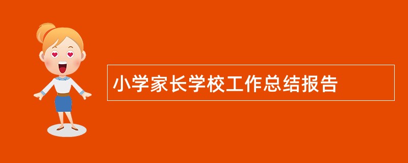 小学家长学校工作总结报告