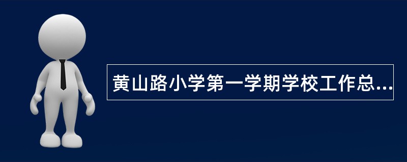 黄山路小学第一学期学校工作总结