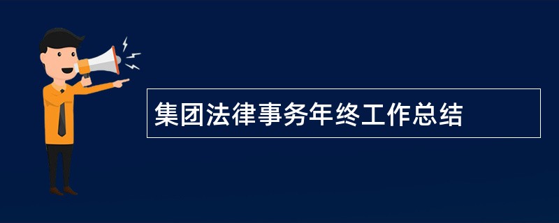 集团法律事务年终工作总结