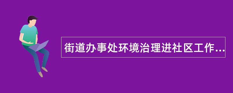 街道办事处环境治理进社区工作总结