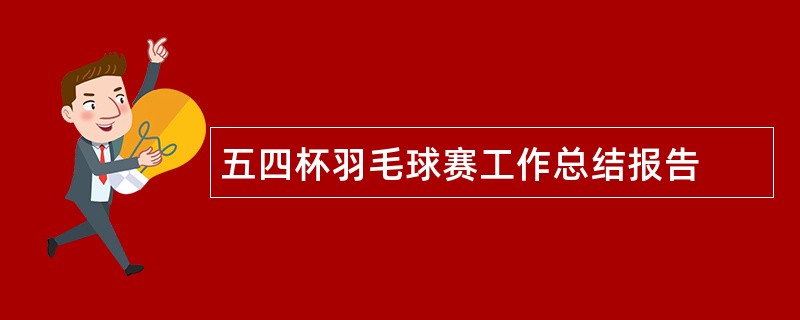 五四杯羽毛球赛工作总结报告