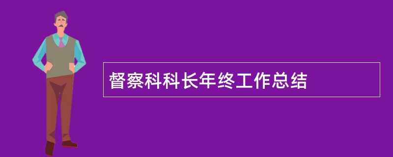 督察科科长年终工作总结