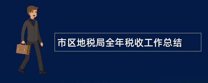 市区地税局全年税收工作总结