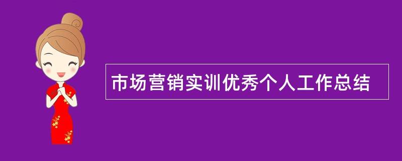 市场营销实训优秀个人工作总结