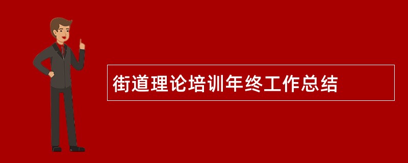 街道理论培训年终工作总结