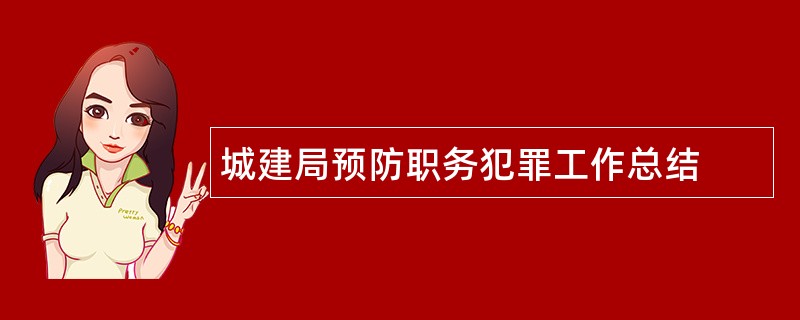 城建局预防职务犯罪工作总结