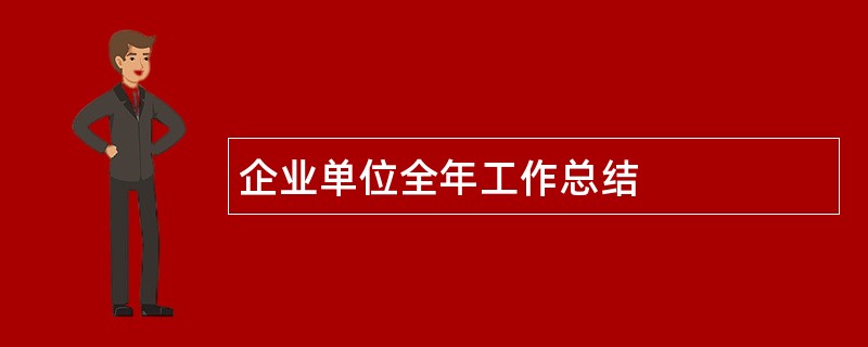 企业单位全年工作总结