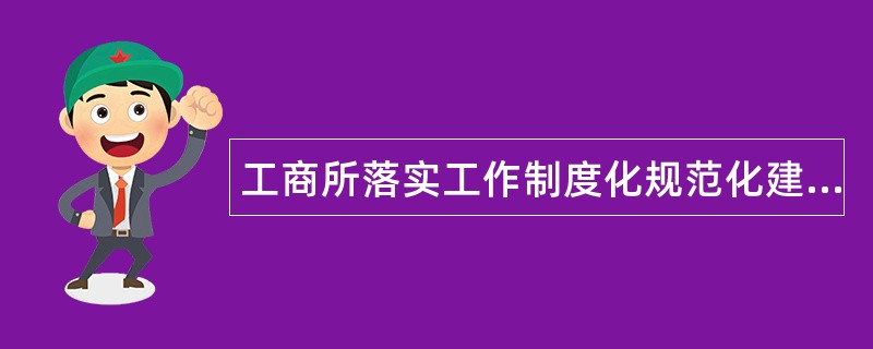 工商所落实工作制度化规范化建设工作总结