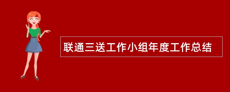 联通三送工作小组年度工作总结