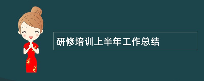 研修培训上半年工作总结