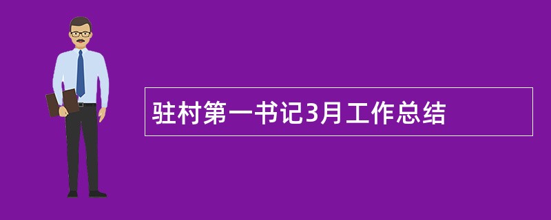 驻村第一书记3月工作总结