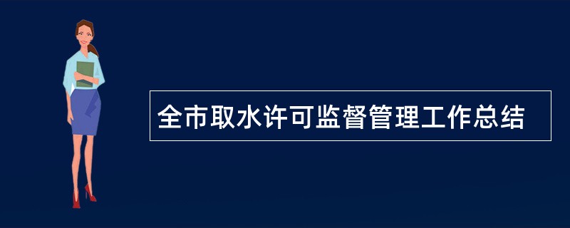 全市取水许可监督管理工作总结