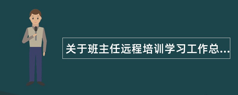 关于班主任远程培训学习工作总结