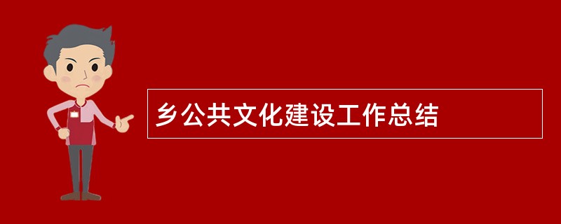 乡公共文化建设工作总结