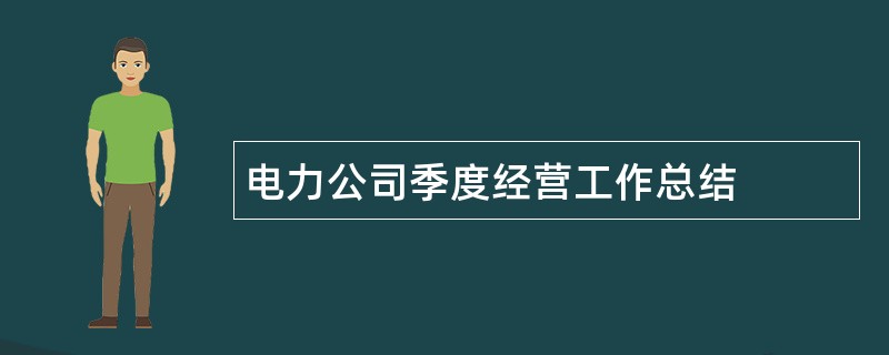 电力公司季度经营工作总结