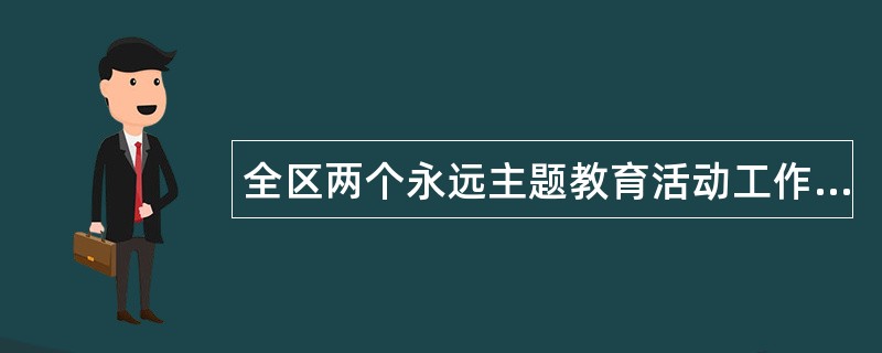 全区两个永远主题教育活动工作总结