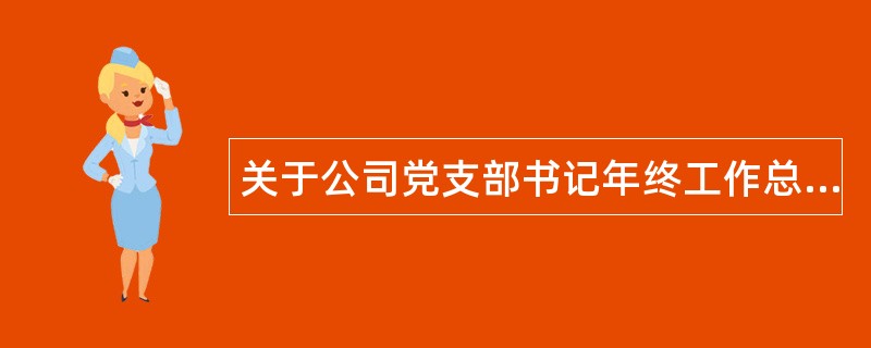 关于公司党支部书记年终工作总结