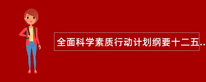 全面科学素质行动计划纲要十二五工作总结