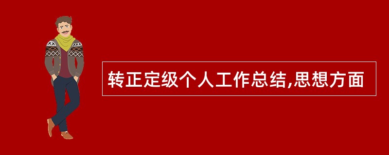 转正定级个人工作总结,思想方面