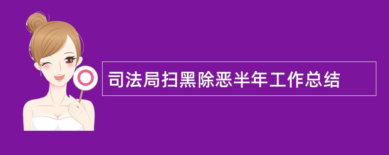 司法局扫黑除恶半年工作总结