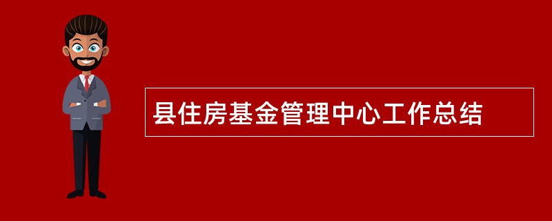 县住房基金管理中心工作总结