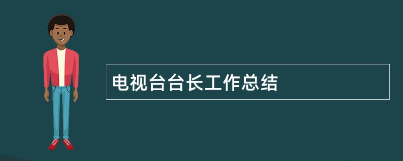 电视台台长工作总结