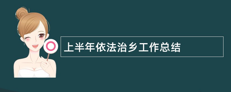 上半年依法治乡工作总结