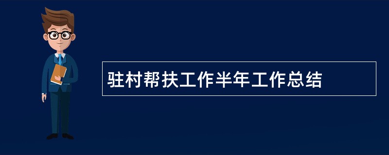 驻村帮扶工作半年工作总结