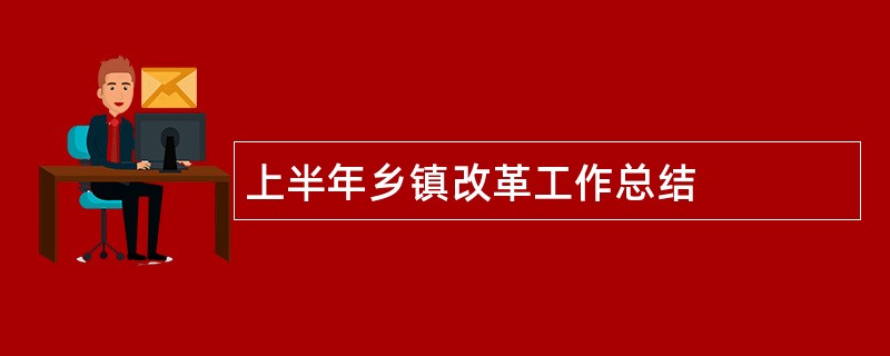 上半年乡镇改革工作总结