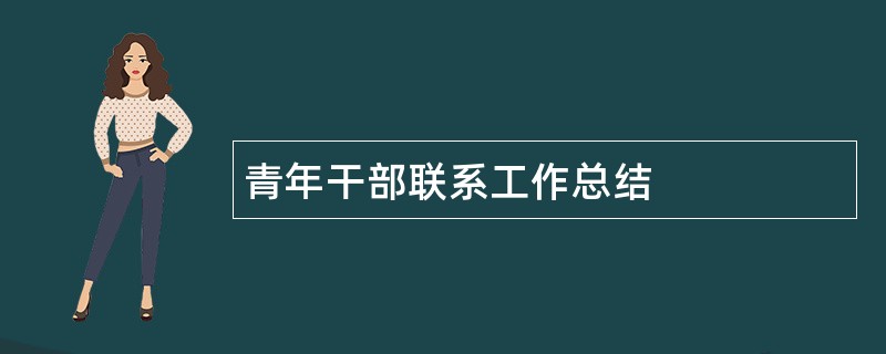 青年干部联系工作总结