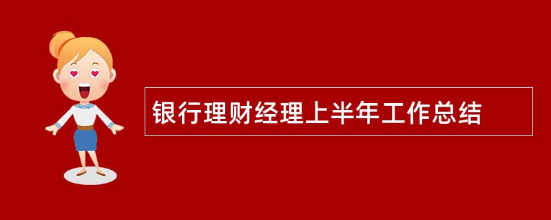 银行理财经理上半年工作总结