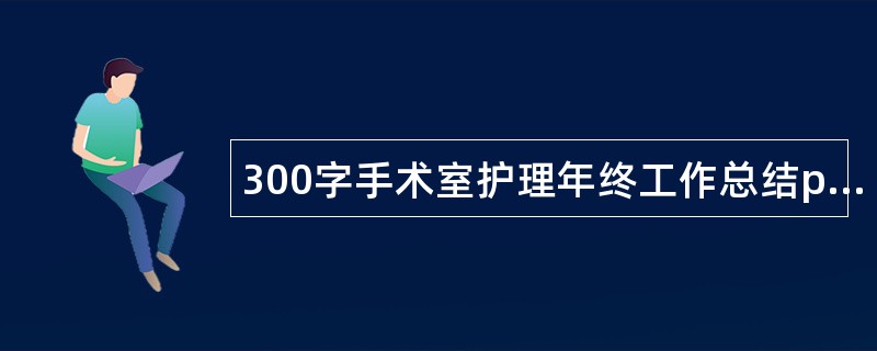 300字手术室护理年终工作总结ppt