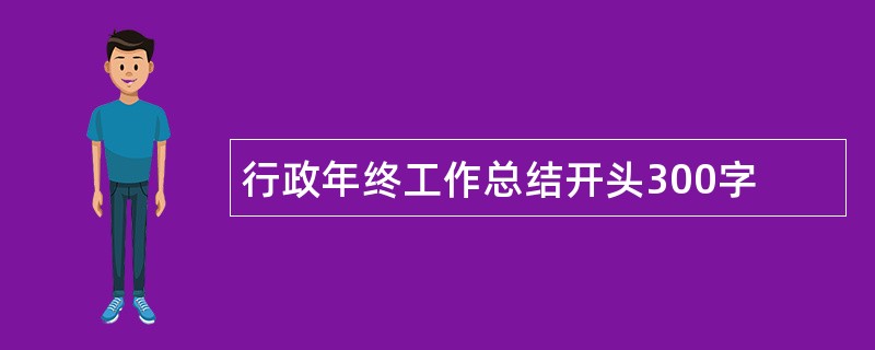 行政年终工作总结开头300字