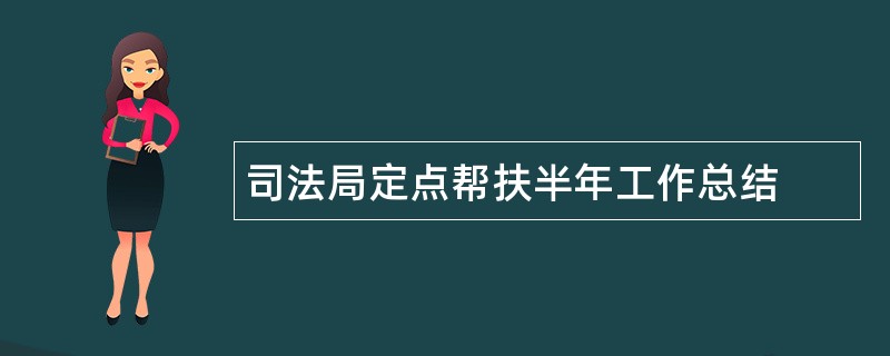 司法局定点帮扶半年工作总结