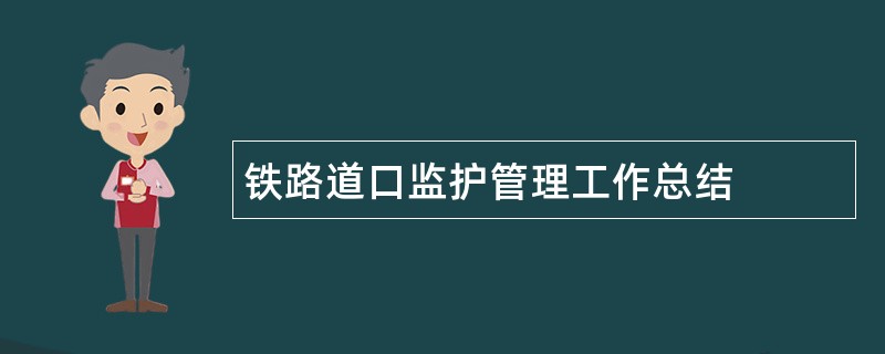 铁路道口监护管理工作总结