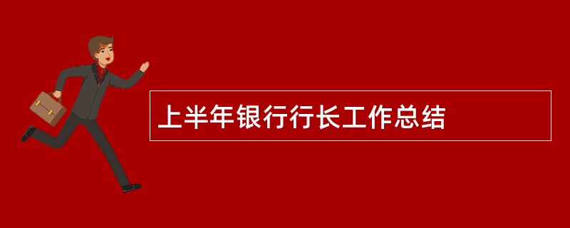 上半年银行行长工作总结