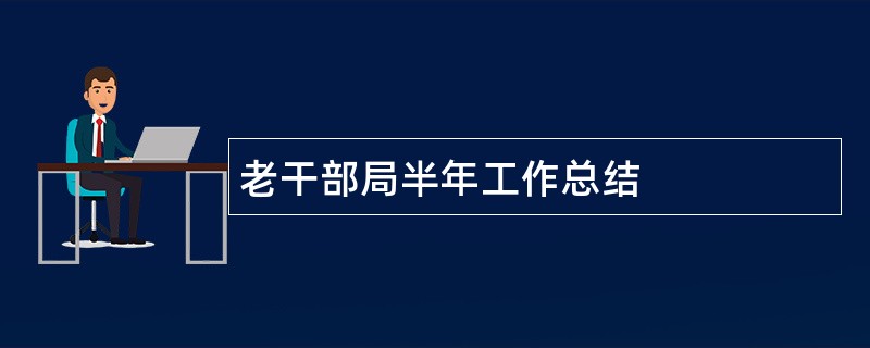 老干部局半年工作总结