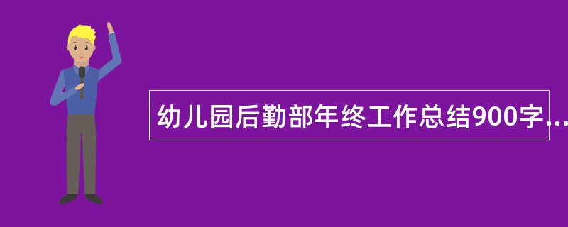 幼儿园后勤部年终工作总结900字