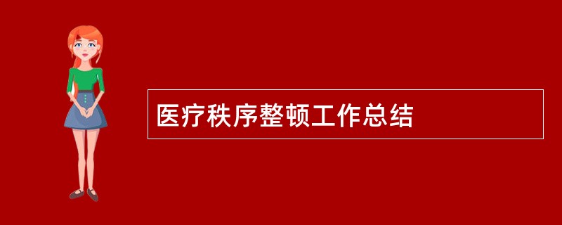 医疗秩序整顿工作总结