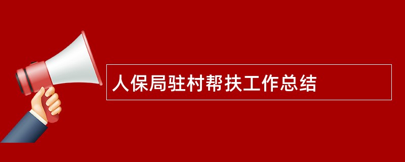 人保局驻村帮扶工作总结