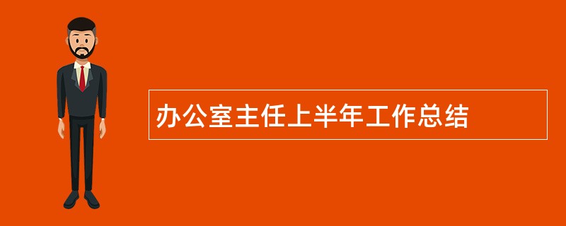 办公室主任上半年工作总结