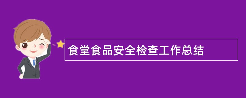 食堂食品安全检查工作总结