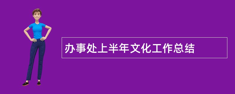 办事处上半年文化工作总结