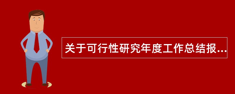 关于可行性研究年度工作总结报告