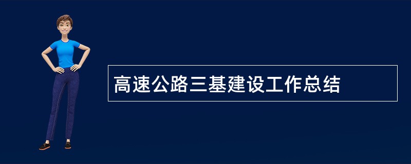 高速公路三基建设工作总结