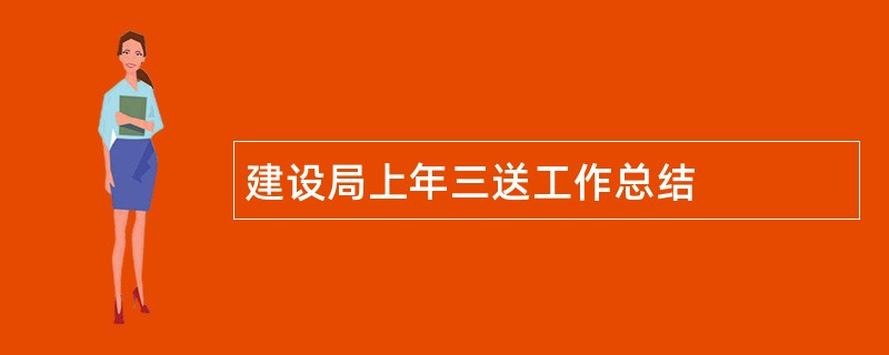 建设局上年三送工作总结