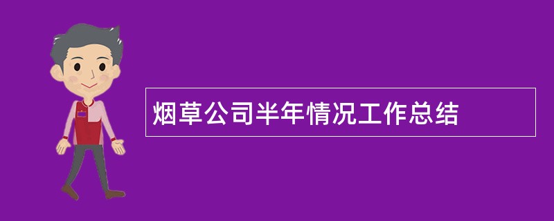 烟草公司半年情况工作总结