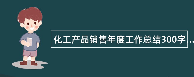 化工产品销售年度工作总结300字