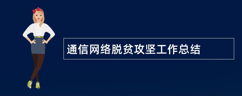 通信网络脱贫攻坚工作总结